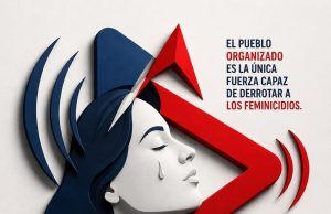 El pueblo organizado es la única fuerza capaz de derrotar a los feminicidios.
