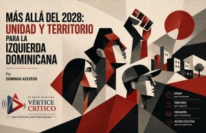 Más allá del 2028: unidad y territorio para la izquierda dominicana.