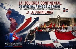 La izquierda continental: de marginal a uno de los polos de la competencia política latinoamericana… ¿Y la dominicana?.