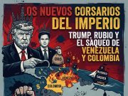 Los nuevos corsarios del imperio: Trump, Rubio y el saqueo de Venezuela y Colombia.